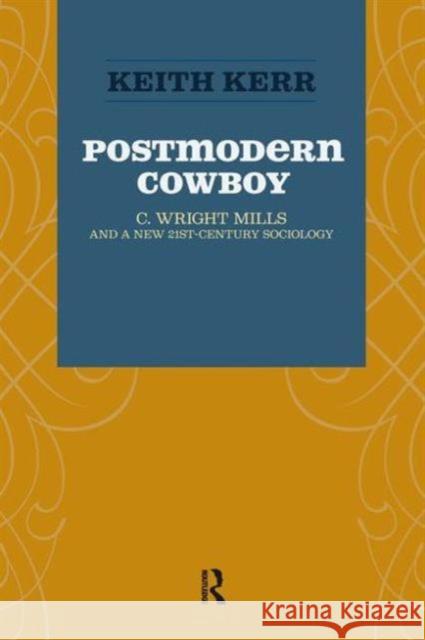 Postmodern Cowboy: C. Wright Mills and a New 21st-Century Sociology Keith Kerr 9781594515798 Paradigm Publishers