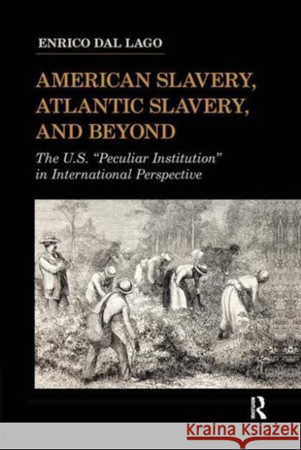 American Slavery, Atlantic Slavery, and Beyond: The U.S. Peculiar Institution in International Perspective Dal Lago, Enrico 9781594515842