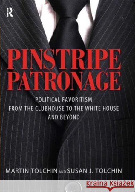 Pinstripe Patronage: Political Favoritism from the Clubhouse to the White House and Beyond Tolchin, Martin 9781594515927