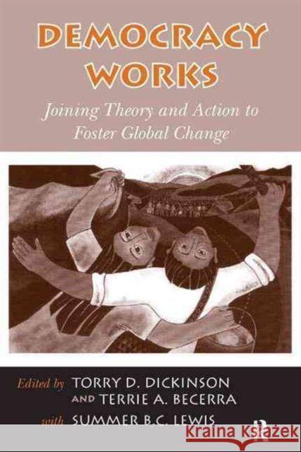 Democracy Works: Joining Theory and Action to Foster Global Change Torry Dickinson 9781594516030