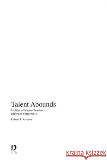 Talent Abounds: Profiles of Master Teachers and Peak Performers Robert F. Arnove 9781594516337 Paradigm Publishers