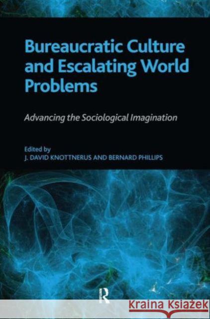 Bureaucratic Culture and Escalating World Problems: Advancing the Sociological Imagination Bernard Phillips J. David Knottnerus 9781594516535 Paradigm Publishers