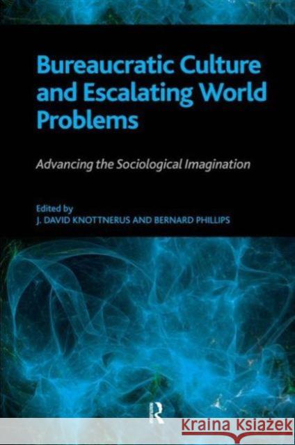 Bureaucratic Culture and Escalating World Problems Bernard Phillips J. David Knottnerus 9781594516542 Paradigm Publishers