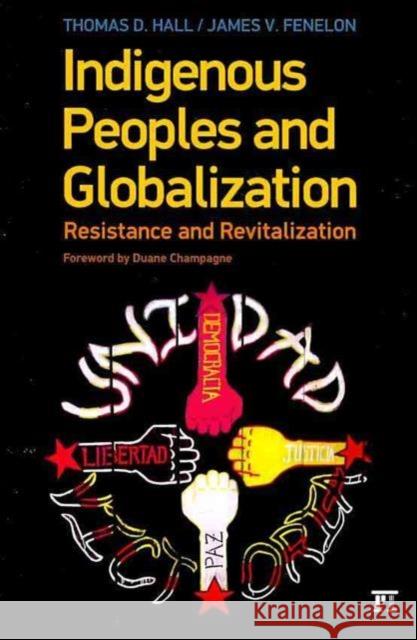 Indigenous Peoples and Globalization: Resistance and Revitalization Thomas D. Hall James V. Fenelon Duane Champagne 9781594516580 Paradigm Publishers