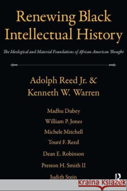 Renewing Black Intellectual History: The Ideological and Material Foundations of African American Thought Adolph, JR. Reed Kenneth W. Warren Madhu Dubey 9781594516665