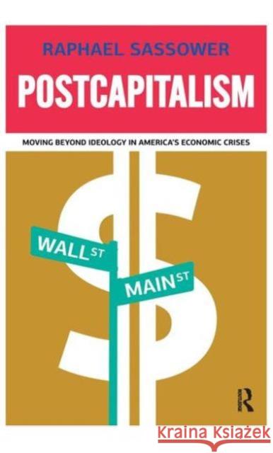 Postcapitalism: Moving Beyond Ideology in America's Economic Crises Raphael Sassower 9781594516726