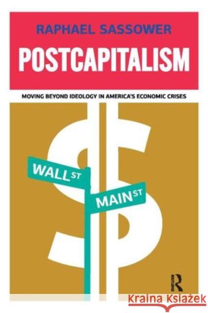 Postcapitalism: Moving Beyond Ideology in America's Economic Crisis Raphael Sassower 9781594516733