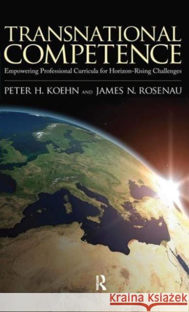 Transnational Competence: Empowering Curriculums for Horizon-Rising Challenges Peter H. Koehn James N. Rosenau 9781594516788