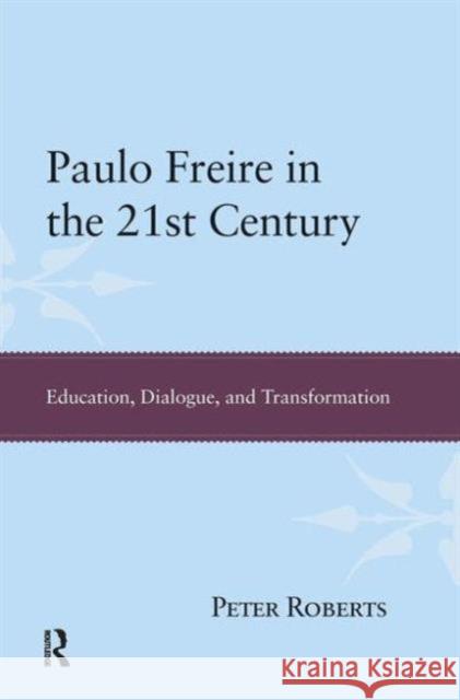 Paulo Freire in the 21st Century: Education, Dialogue, and Transformation Roberts, Peter 9781594516801
