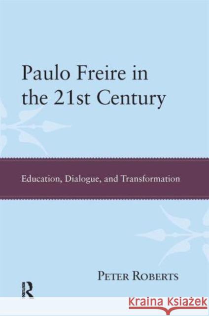 Paulo Freire in the 21st Century: Education, Dialogue, and Transformation Roberts, Peter 9781594516818