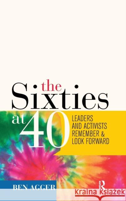 Sixties at 40: Leaders and Activists Remember and Look Forward Ben Agger 9781594516917