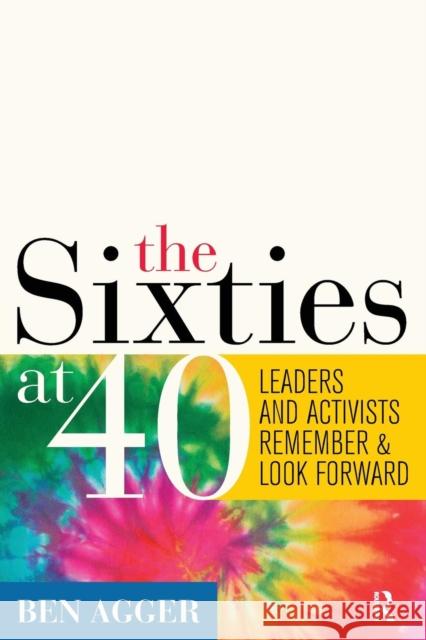 Sixties at 40: Leaders and Activists Remember and Look Forward Ben Agger 9781594516924