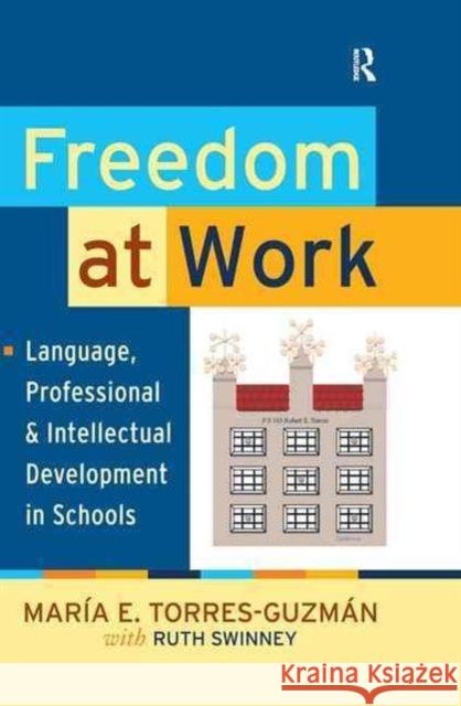 Freedom at Work: Language, Professional, and Intellectual Development in Schools Maria E. Torres-Guzman 9781594516993 Paradigm Publishers
