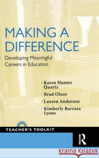 Making a Difference: Developing Meaningful Careers in Education Brad Olsen Karen Hunter Quartz Lauren Anderson 9781594517075 Paradigm Publishers
