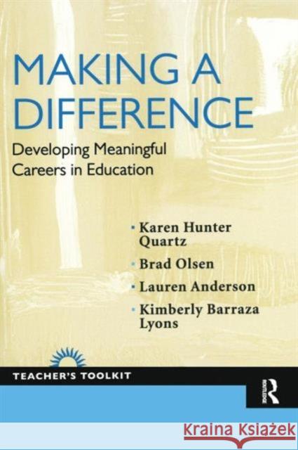 Making a Difference: Developing Meaningful Careers in Education Brad Olsen Karen Hunter Quartz Lauren Anderson 9781594517082 Paradigm Publishers