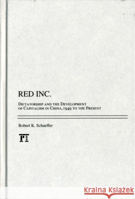 Red Inc.: Dictatorship and the Development of Capitalism in China, 1949 to the Present Schaeffer, Robert K. 9781594517112 Paradigm Publishers