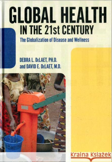 Global Health in the 21st Century: The Globalization of Disease and Wellness Delaet, Debra L. 9781594517327