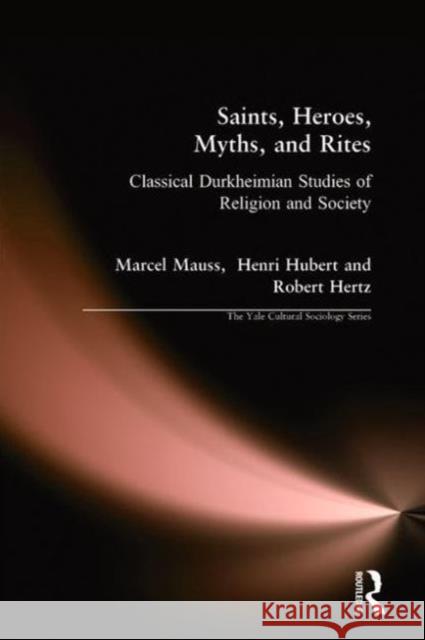 Saints, Heroes, Myths, and Rites: Classical Durkheimian Studies of Religion and Society Marcel Mauss Henri Hubert Robert Hertz 9781594517747 Paradigm Publishers