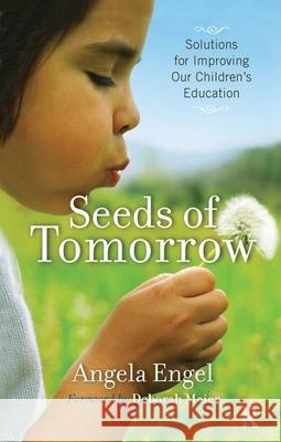 Seeds of Tomorrow: Solutions for Improving Our Children's Education Angela Engel Deborah Meier 9781594517785 Paradigm Publishers