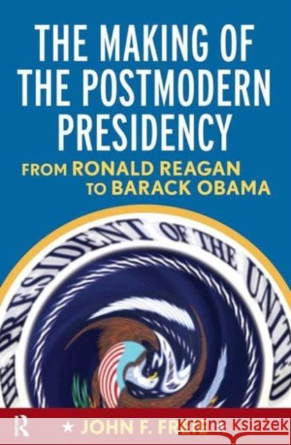 Making of the Postmodern Presidency: From Ronald Reagan to Barack Obama Freie, John F. 9781594517822 Paradigm Publishers