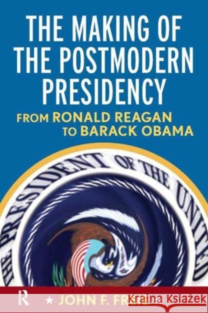 Making of the Postmodern Presidency: From Ronald Reagan to Barack Obama John F. Freie 9781594517839 Paradigm Publishers