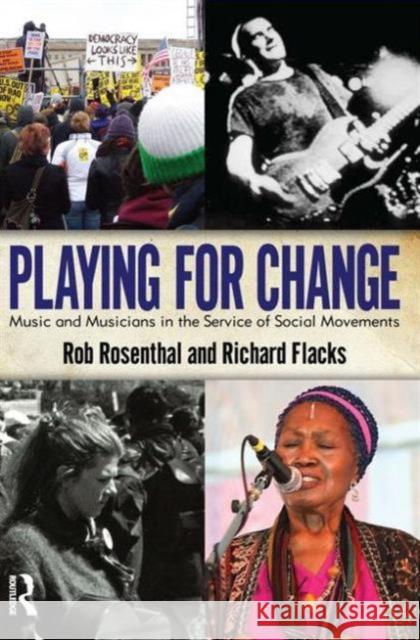 Playing for Change: Music and Musicians in the Service of Social Movements Robert Rosenthal Richard Flacks 9781594517884 Paradigm Publishers