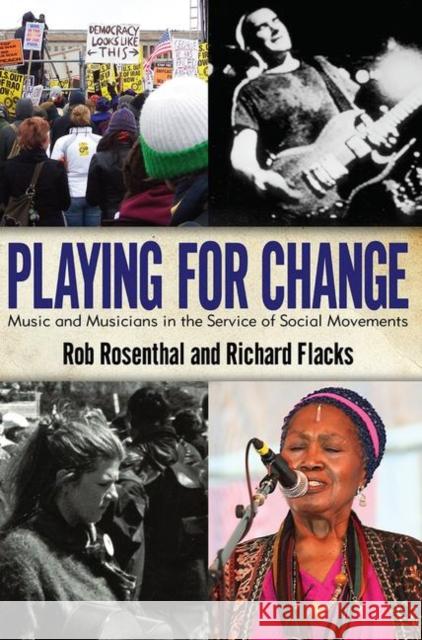 Playing for Change : Music and Musicians in the Service of Social Movements Rob Rosenthal Richard Flacks 9781594517891 Paradigm Publishers