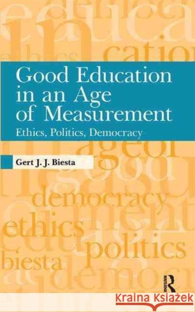 Good Education in Age of Measurement: Ethics, Politics, Democracy Gert J. J. Biesta 9781594517907 Paradigm Publishers