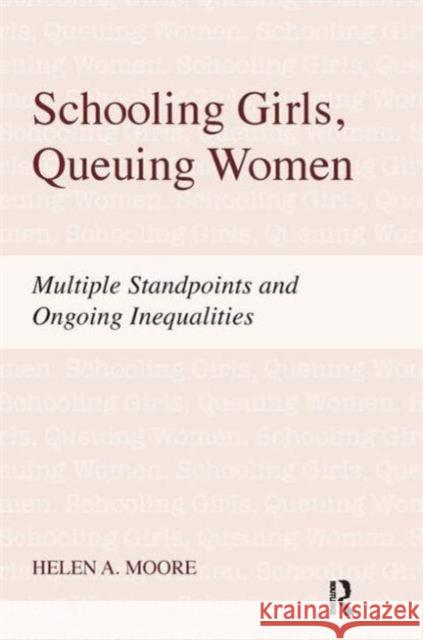 Schooling Girls, Queuing Women: Multiple Standpoints and Ongoing Inequalities Helen A. Moore 9781594518065