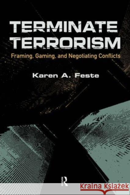 Terminate Terrorism: Framing, Gaming, and Negotiating Conflicts Karen A. Feste 9781594518225 Paradigm Publishers