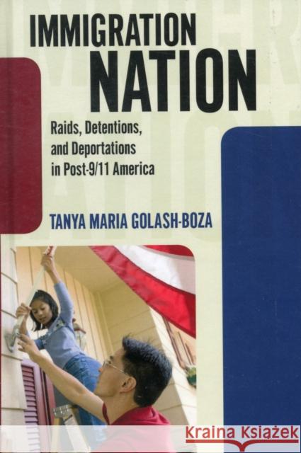 Immigration Nation: Raids, Detentions, and Deportations in Post-9/11 America Golash-Boza, Tanya Maria 9781594518379 0