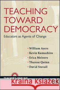 Teaching Toward Democracy: Educators as Agents of Change William Ayers Kevin Kumashiro Erica Meiners 9781594518430 Paradigm Publishers
