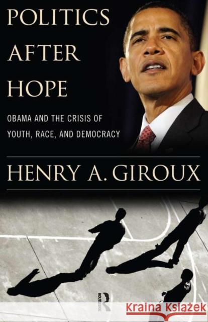 Politics After Hope: Obama and the Crisis of Youth, Race, and Democracy Henry Giroux 9781594518539