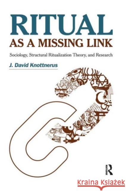 Ritual as a Missing Link: Sociology, Structural Ritualization Theory and Research David Knottnerus 9781594518553 0