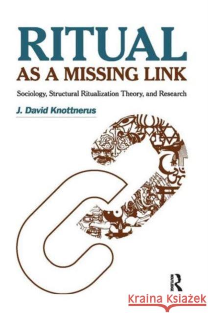 Ritual as a Missing Link: Sociology, Structural Ritualization Theory and Research J. David Knottnerus 9781594518560 Paradigm Publishers