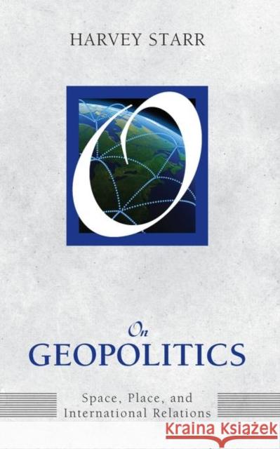 On Geopolitics: Space, Place, and International Relations Harvey Starr 9781594518775 Paradigm Publishers