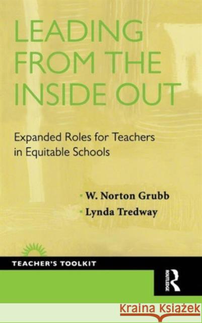 Leading from the Inside Out: Expanded Roles for Teachers in Equitable Schools W. Norton Grubb Lynda Tredway 9781594519277 Paradigm Publishers