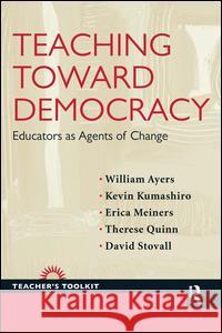 Teaching Toward Democracy: Educators as Agents of Change William Ayers Kevin Kumashiro Erica Meiners 9781594519284 Paradigm Publishers