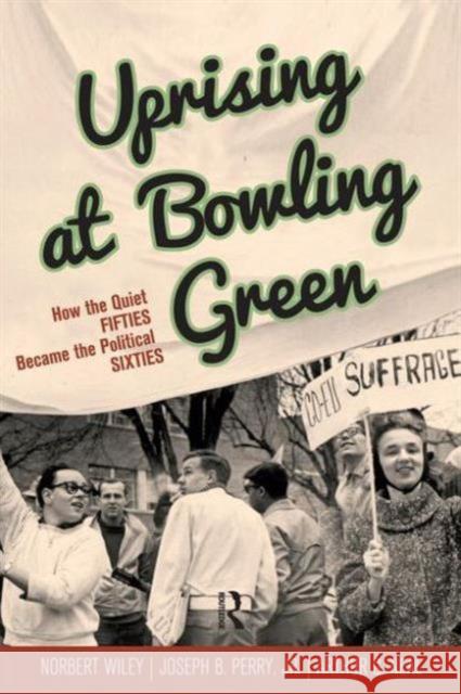 Uprising at Bowling Green: How the Quiet Fifties Became the Political Sixties Wiley, Norbert 9781594519352 Paradigm Publishers