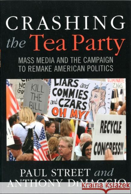 Crashing the Tea Party: Mass Media and the Campaign to Remake American Politics Street, Paul 9781594519451