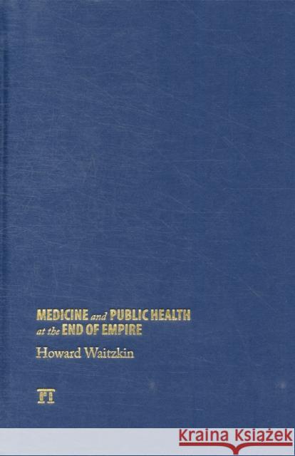Medicine and Public Health at the End of Empire Howard Waitzkin 9781594519512 Paradigm Publishers