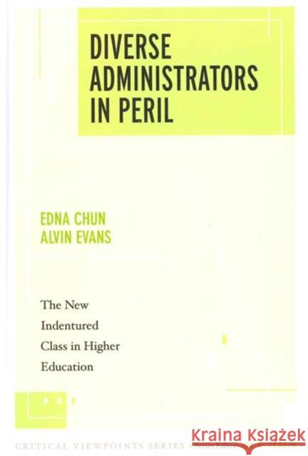 Diverse Administrators in Peril: The New Indentured Class in Higher Education Chun, Edna 9781594519642 0