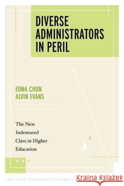 Diverse Administrators in Peril: The New Indentured Class in Higher Education Edna Breinig Chun Alvin Evans 9781594519659