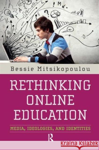 Rethinking Online Education: Media, Ideologies, and Identities Mitsikopoulou, Bessie 9781594519666