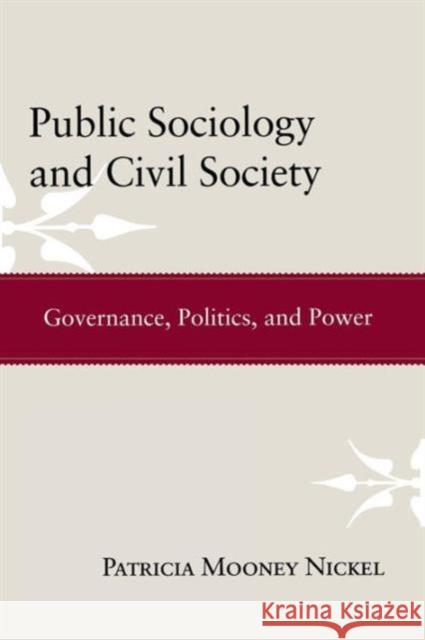 Public Sociology and Civil Society: Governance, Politics, and Power Patricia Mooney Nickel 9781594519772