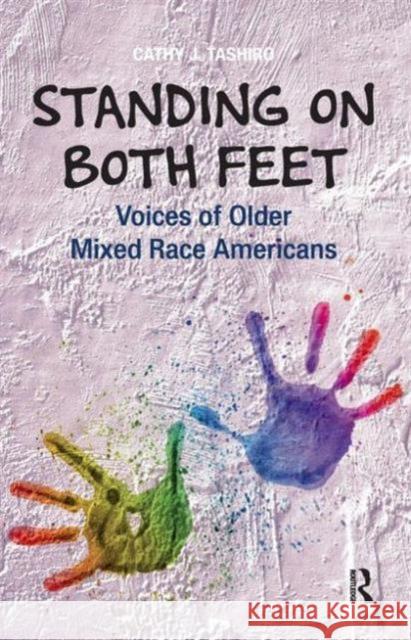 Standing on Both Feet: Voices of Older Mixed-Race Americans Cathy J. Tashiro 9781594519833 Paradigm Publishers