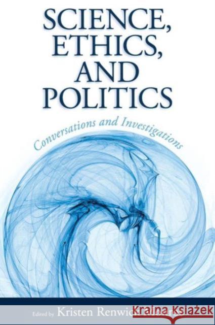 Science, Ethics, and Politics: Conversations and Investigations Kristen Renwick Monroe 9781594519970 Paradigm Publishers