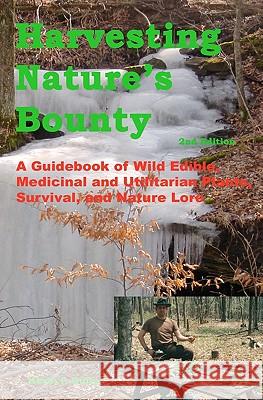 Harvesting Nature's Bounty 2nd Edition: A Guidebook of Wild Edible, Medicinal and Utilitarian Plants, Survival, and Nature Lore Kevin F. Duffy 9781594532948 Bookman Publishing & Marketing