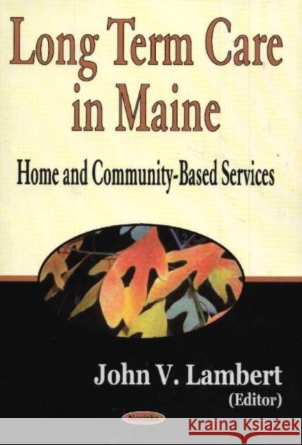 Long Term Care in Maine: Home & Community-Based Services John V Lambert 9781594540158 Nova Science Publishers Inc