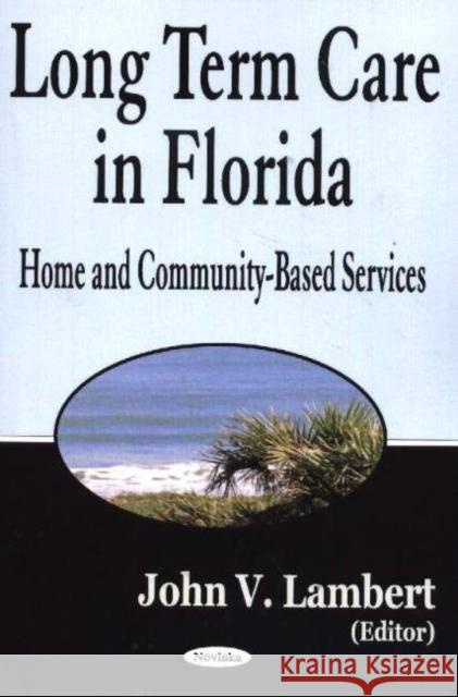 Long-Term Care in Florida: Home & Community-Based Services John V Lambert 9781594540165 Nova Science Publishers Inc